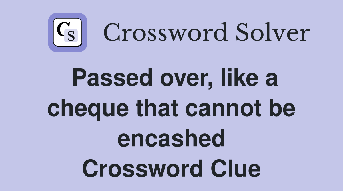 Passed over, like a cheque that cannot be encashed Crossword Clue Answers Crossword Solver